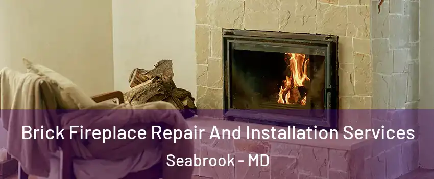Brick Fireplace Repair And Installation Services Seabrook - MD