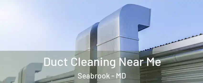 Duct Cleaning Near Me Seabrook - MD