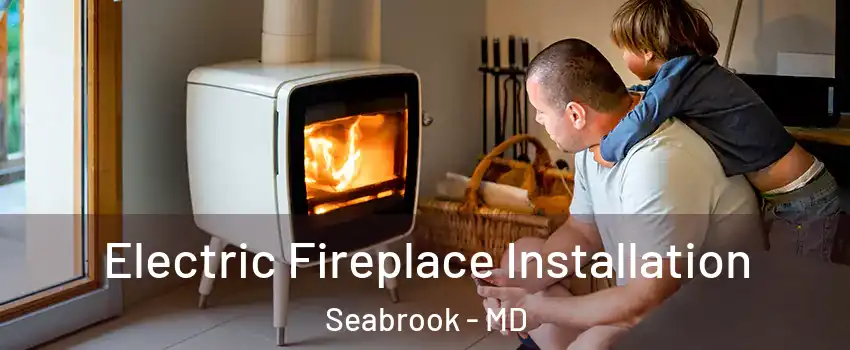 Electric Fireplace Installation Seabrook - MD