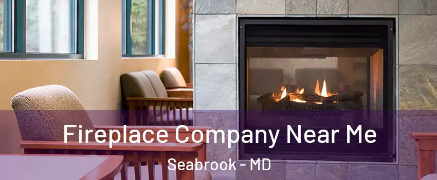 Fireplace Company Near Me Seabrook - MD