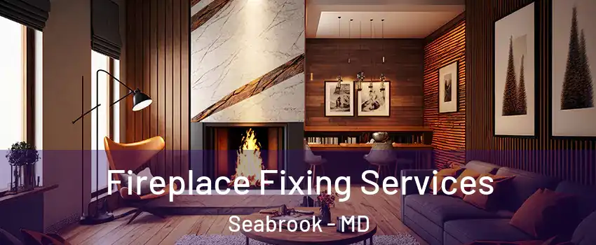 Fireplace Fixing Services Seabrook - MD
