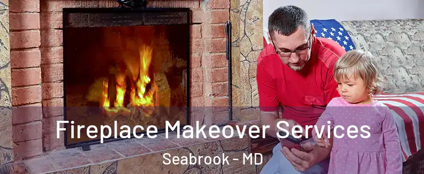 Fireplace Makeover Services Seabrook - MD