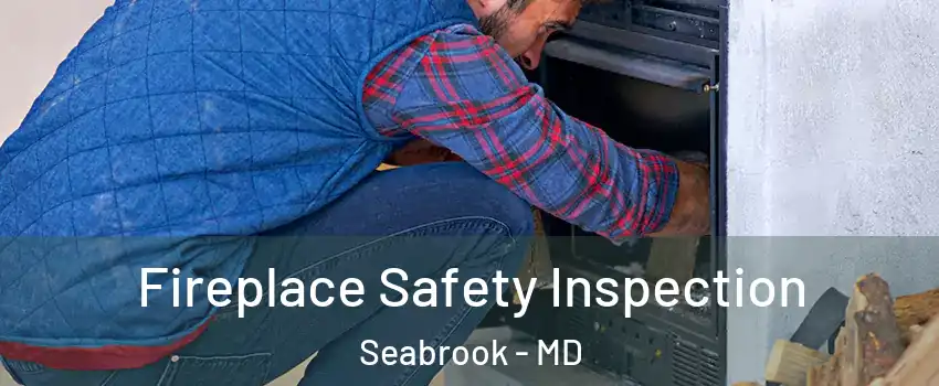 Fireplace Safety Inspection Seabrook - MD
