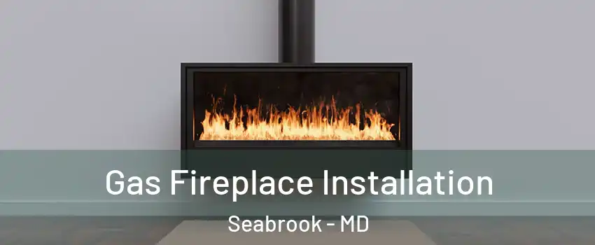Gas Fireplace Installation Seabrook - MD