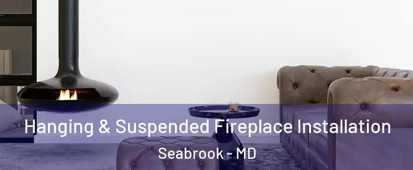 Hanging & Suspended Fireplace Installation Seabrook - MD