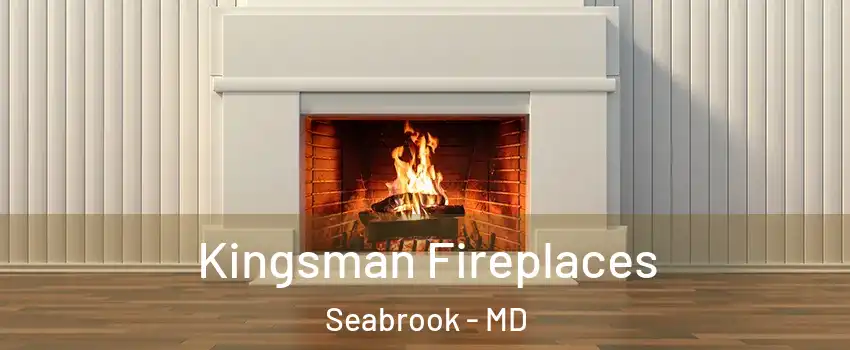 Kingsman Fireplaces Seabrook - MD