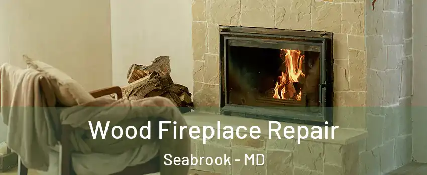 Wood Fireplace Repair Seabrook - MD